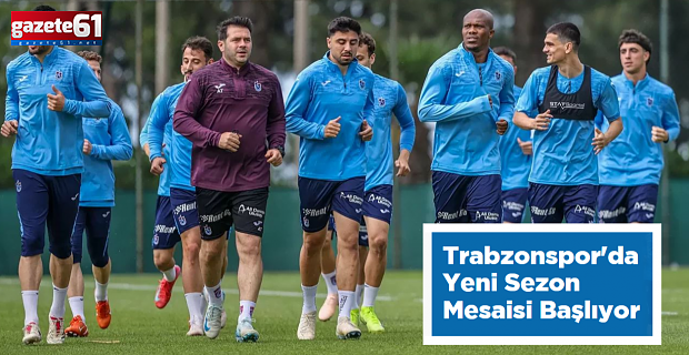 Trabzonspor'da Yeni Sezon Mesaisi Başlıyor