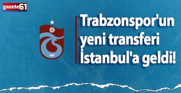 Trabzonspor'un yeni transferi İstanbul'da!