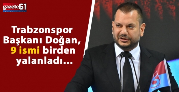 Trabzonspor Başkanı Doğan, 9 ismi birden yalanladı...