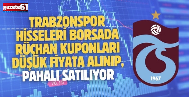 Trabzonspor hisseleri borsada rüçhan kuponları düşük fiyata alınıp, pahalı satılıyor