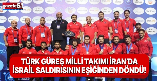 Türk güreş milli takımı İran’da İsrail saldırısının eşiğinden döndü!