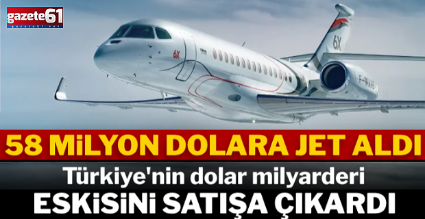 Türkiye'nin dolar milyarderi 58 milyon dolara jet aldı, eskisini satışa çıkardı