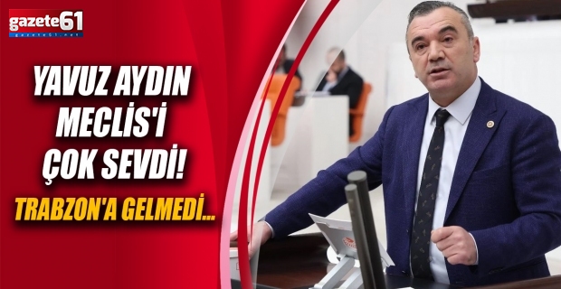 Yavuz Aydın Meclis'i Çok Sevdi!Trabzon'a gelmedi...