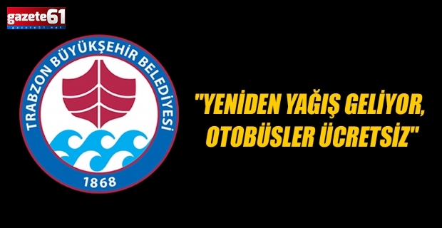 "Yeniden yağış geliyor, otobüsler ücretsiz"
