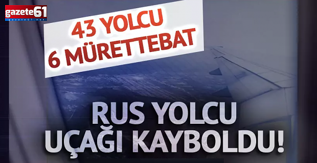 43 yolcu 6 mürettebat... Rus yolcu uçağı kayboldu
