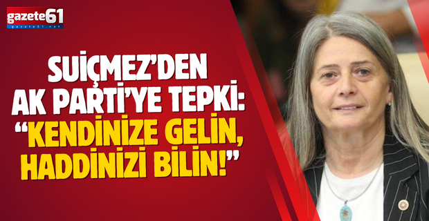 CHP Trabzon Milletvekili Sibel Suiçmez’den AK Parti’ye sert tepki: “Kendinize gelin, haddinizi bilin!”