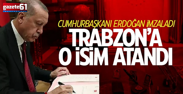 Cumhurbaşkanı Erdoğan o ismi Trabzon’a atadı…