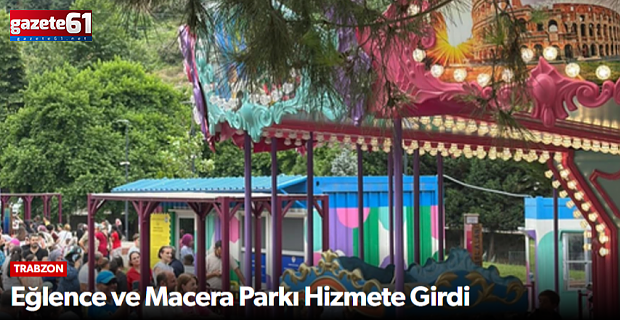 Eğlence ve Macera Parkı Hizmete Girdi