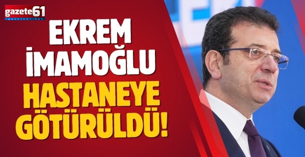 Ekrem İmamoğlu hastaneye götürüldü!