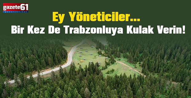 Ey Yöneticiler… Bir Kez de Trabzonluya Kulak Verin!