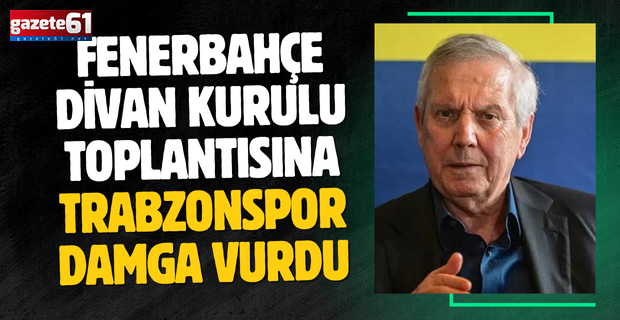 FENERBAHÇE DİVAN KURULU TOPLANTISINA TRABZONSPOR DAMGA VURDU