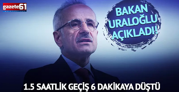 SEYAHAT SÜRESİ 1,5 SAATTEN 6 DAKİKAYA İNDİ
