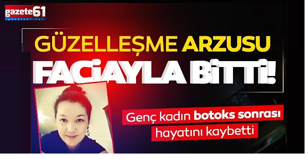 Genç kadın botoks sonrası hayatını kaybetti