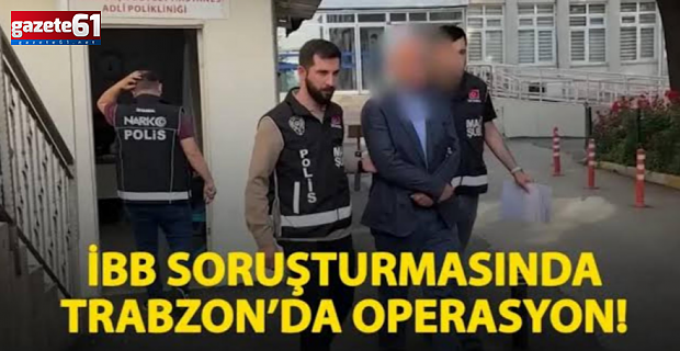 İBB operasyonu için Trabzon’da arama yapıldı