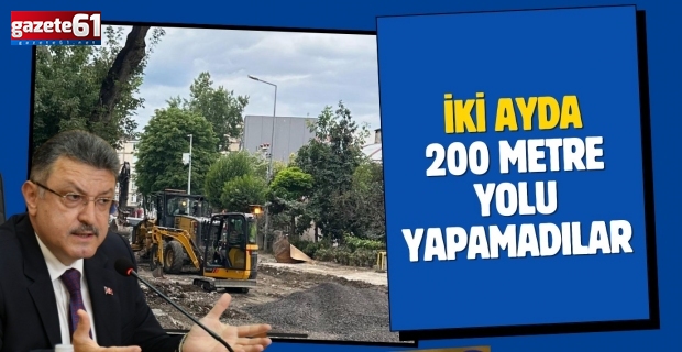 İki ayda 200 metre yolu yapamadılar…