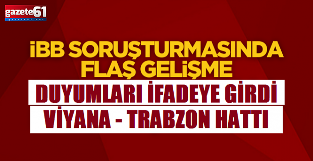 İstanbul Büyükşehir soruşturmasında flaş ifadeler "Trabzon'a kaçmışlardı"