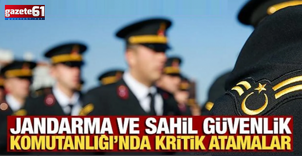 Jandarma ve Sahil Güvenlik Komutanlığı'nda kritik atamalar