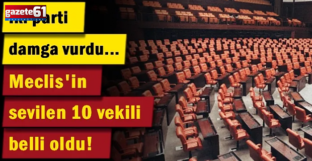 Meclis'in sevilen 10 vekili belli oldu!
