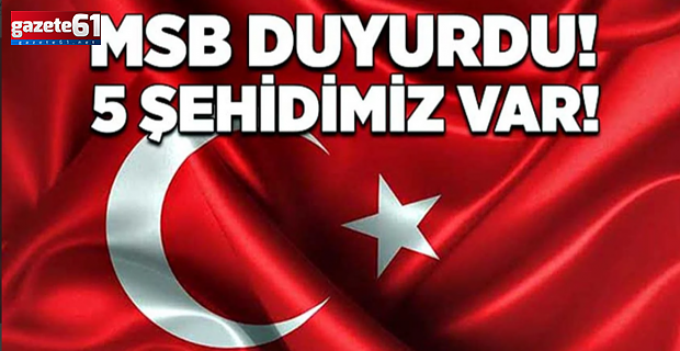 MSB duyurdu! 5 şehidimiz var