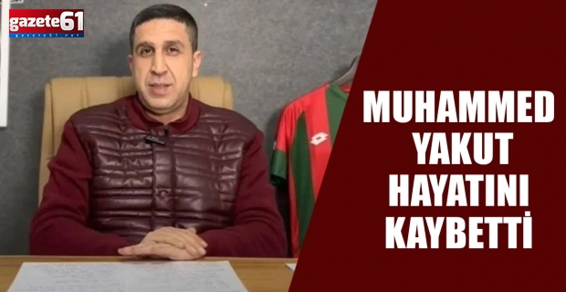 Muhammed Yakut hayatını kaybetti