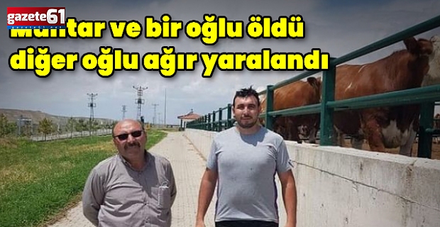 Muhtar ve bir oğlu öldü, diğer oğlu yaralandı