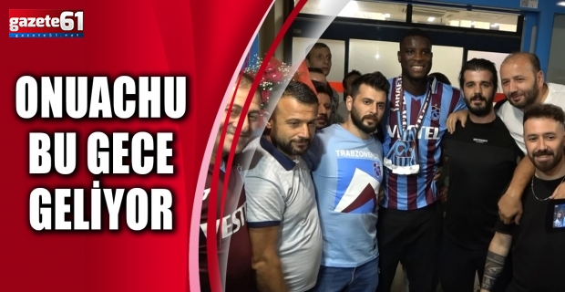 Onuachu bu gece geliyor