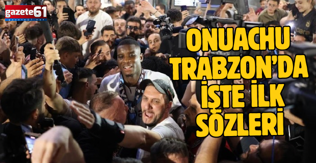 Onuachu Trabzon’da... İşte ilk sözleri…