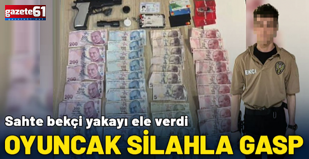 Oyuncak silahla gasp! Sahte bekçi yakayı ele verdi