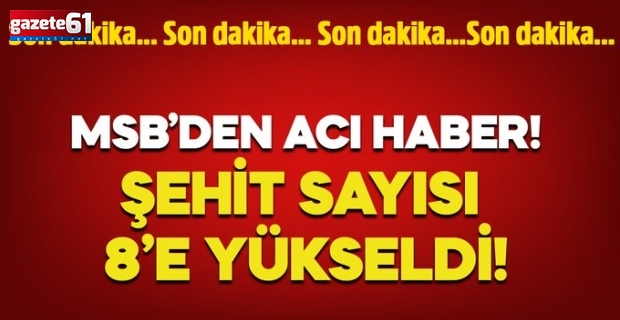 Şehit sayısı 8'e yükseldi!