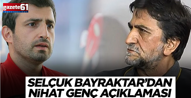 Selçuk Bayraktar'dan Nihat Genç açıklaması