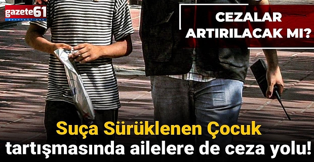 Suça Sürüklenen Çocuk tartışmasında ailelere de ceza yolu! Cezalar artırılacak mı?
