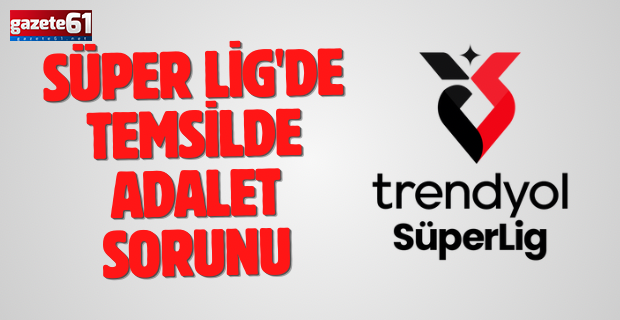 SÜPER LİG'DE TEMSİLDE ADALET SORUNU!