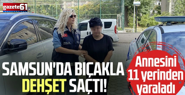 Tartıştığı annesini 11 yerinden bıçakladı!