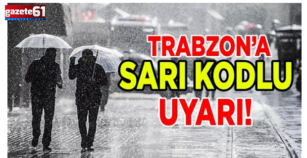 Trabzon için sarı kodlu uyarı!