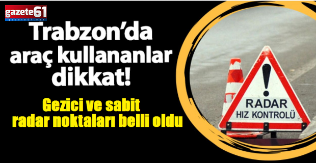 Trabzon’da Trafiğe Çıkacaklara Dikkat! Gezici radar her yerde!
