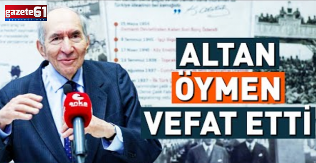 Trabzonlu siyasetçi Altan Öymen hayatını kaybetti!