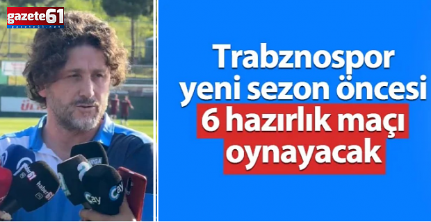 Trabzonspor 6 hazırlık maçı yapacak!