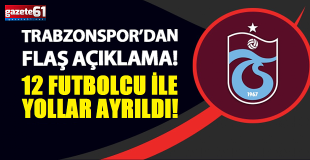 Trabzonspor'dan flaş açıklama! 12 futbolcu ile yollar ayrıldı