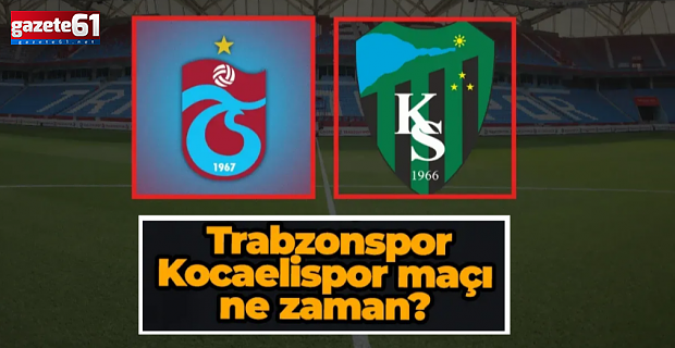 Trabzonspor - Kocaelispor maçı ne zaman?