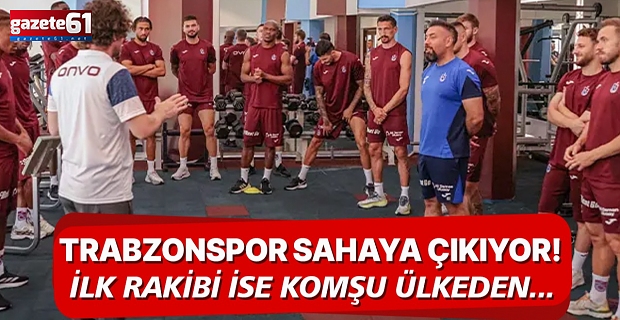 Trabzonspor sahaya çıkıyor! İlk rakibi ise komşu ülkeden...