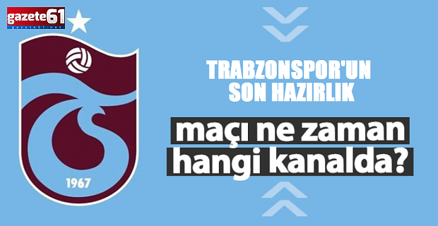 Trabzonspor - Ümraniyespor hazırlık maçı ne zaman, saat kaçta, hangi kanalda?