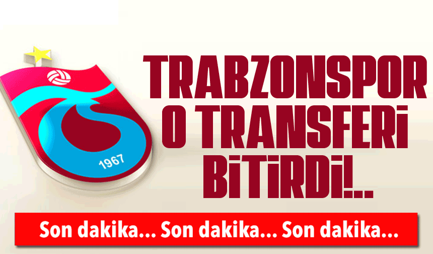 Trabzonspor o transferi bitirdi