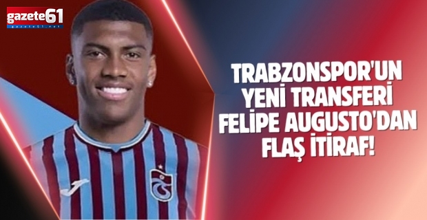 Trabzonspor'un yeni transferi Felipe Augusto'dan flaş itiraf!