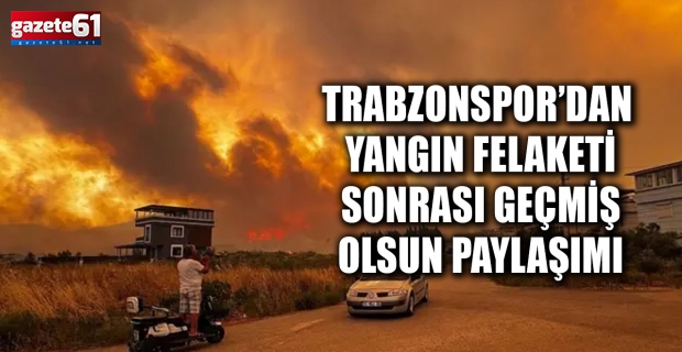 Trabzonspor’dan yangın felaketi sonrası geçmiş olsun paylaşımı