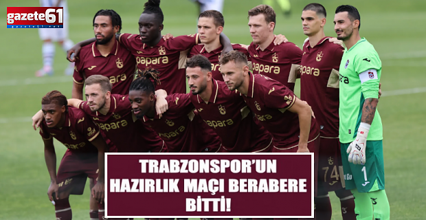 Trabzonspor’un hazırlık maçı berabere bitti!