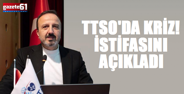 TTSO'da Kriz!İstifa Etti
