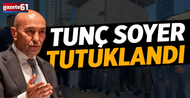 Tunç Soyer Tutuklandı!