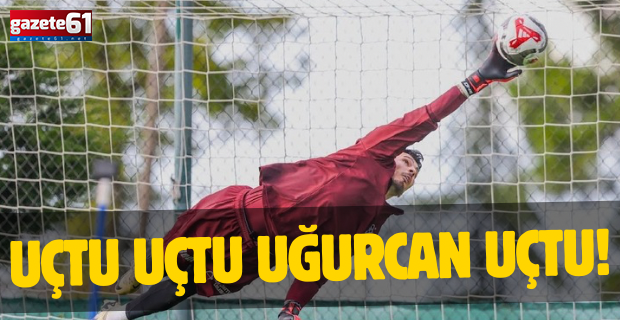 Uçtu Uçtu Uğurcan Uçtu!