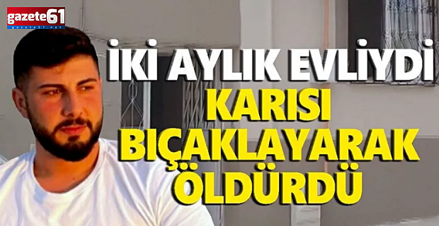 2 aylık kocasını bıçakla öldürdü!