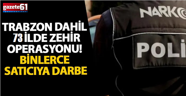 73 ilde uyuşturucu tacirlerine darbe!